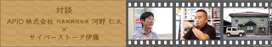 対談 APIO株式会社 代表取締役社長 河野 仁 氏 ×サイバーストーク伊藤